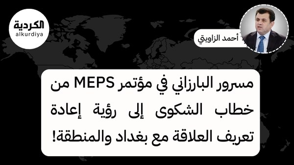 مسرور البارزاني في مؤتمر MEPS من خطاب الشكوى إلى رؤية إعادة تعريف العلاقة مع بغداد والمنطقة